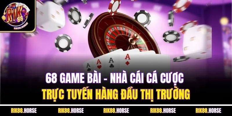 68 Game Bài - Nhà Cái Cá Cược Trực Tuyến Hàng Đầu Thị Trường