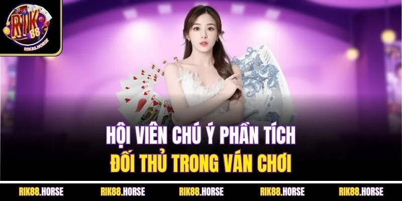 Hội viên chú ý phần tích đối thủ trong ván chơi 
