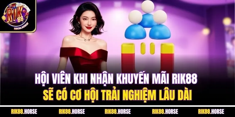 Hội viên khi nhận khuyến mãi Rik88 sẽ có cơ hội trải nghiệm lâu dài