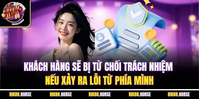 Khách hàng sẽ bị từ chối trách nhiệm nếu xảy ra lỗi từ phía mình