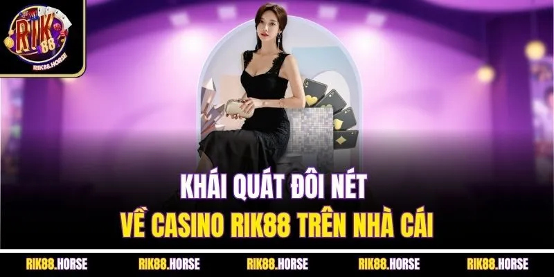 Khái quát đôi nét về Casino Rik88 trên nhà cái