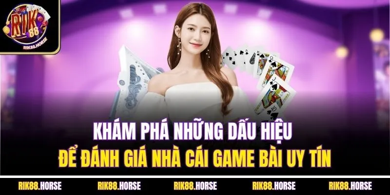 Khám phá những dấu hiệu để đánh giá nhà cái game bài uy tín