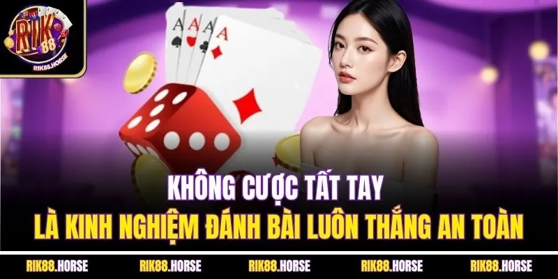 Không cược tất tay là kinh nghiệm đánh bài luôn thắng an toàn