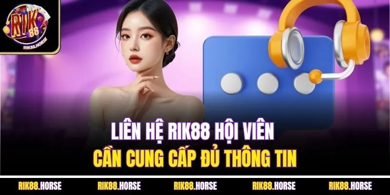Liên hệ Rik88 hội viên cần cung cấp đủ thông tin