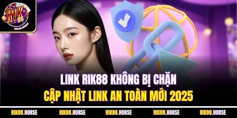 Link Rik88 Không Bị Chặn | Cập Nhật Link An Toàn Mới 2025