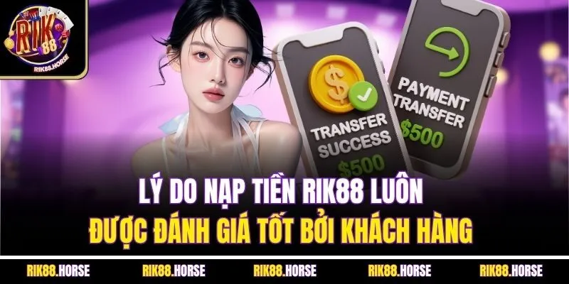 Lý do nạp tiền Rik88 luôn được đánh giá tốt bởi khách hàng 