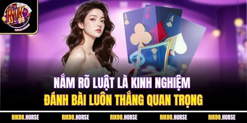 Nắm rõ luật là kinh nghiệm đánh bài luôn thắng quan trọng