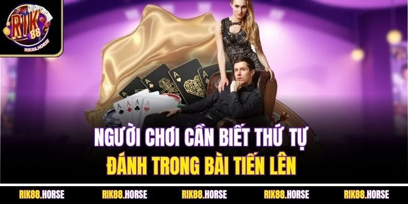 Người chơi cần biết thứ tự đánh trong bài tiến lên 