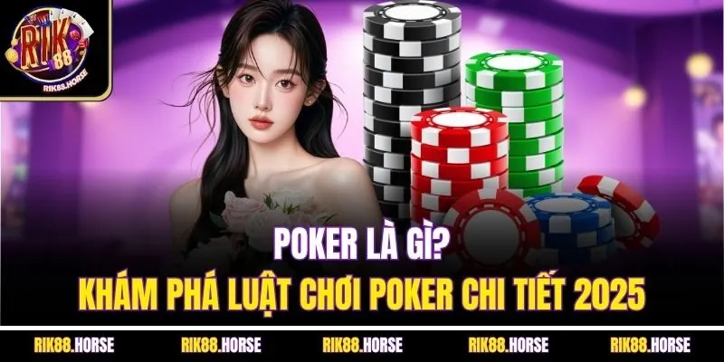 Poker Là Gì? | Khám Phá Luật Chơi Poker Chi Tiết 2025