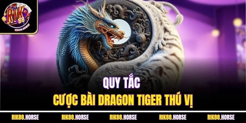 Quy tắc cược bài Dragon Tiger thú vị
