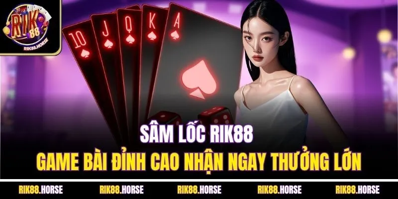 Sâm Lốc Rik88 - Game bài đỉnh cao nhận ngay thưởng lớn