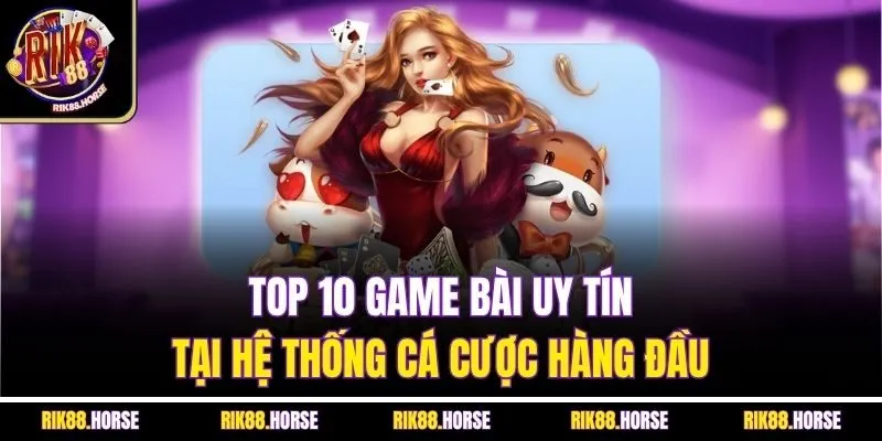 Top 10 game bài uy tín tại hệ thống cá cược hàng đầu 