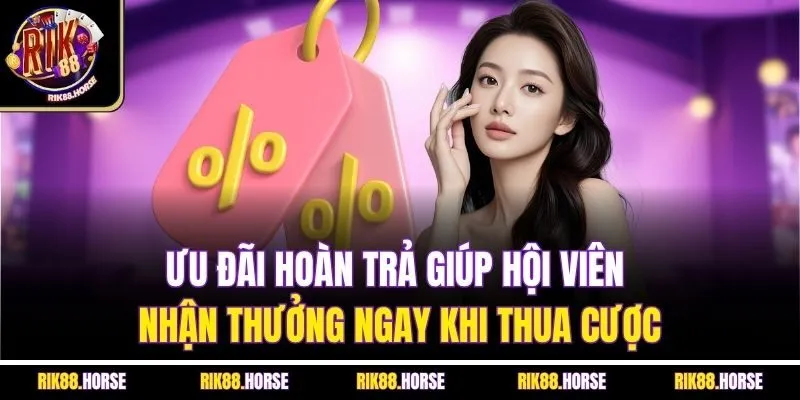 Ưu đãi hoàn trả giúp hội viên nhận thưởng ngay khi thua cược